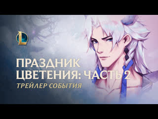 Праздник цветения 2020 часть 2 официальный трейлер события league of legends