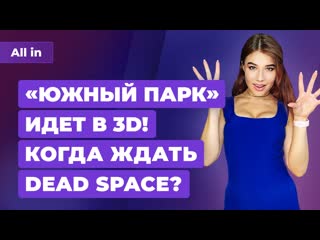 South park в 3d ремейк dead space и deathloop among us в call of duty игровые новости all in 608