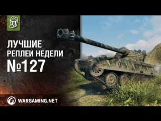 Кирилл тут лучшие реплеи недели 127 world of tanks