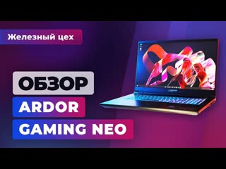 Мощный ноутбук от российского бренда обзор ardor gaming neo g17i7nd210 железный цех игромания