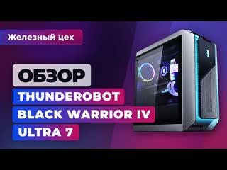 Тестируем мощный игровой пк thunderobot black warrior iv ultra 7 железный цех игромания