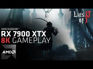 Lies of p exclusive 8k gameplay footage on radeon rx 7900 xtx