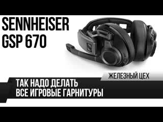 Без проводов три дня без зарядки и отличный микрофон обзор sennheiser gsp 670 жц игромания