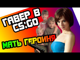 Гавер мать героиня csgo гавер 720p