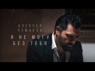 Премьера клипа алексей чумаков я не могу без тебя 20082019