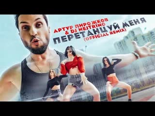 Артур пирожков amp dj nejtrino перетанцуй меня official remix 2020