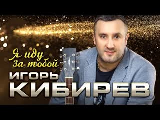 Игорь кибирев я иду за тобой премьера клипа 2023