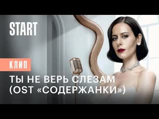 Сабина ахмедова ты не верь слезам ost содержанки 4 сезон премьера 2023