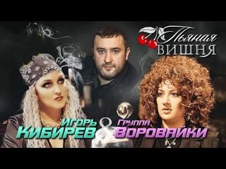 Игорь кибирев и воровайки пьяная вишня премьера клипа 2022