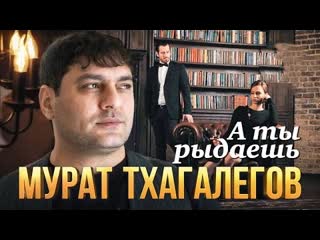 Мурат тхагалегов а ты рыдаешь премьера клипа 2022