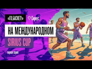 Го баскет на международном sirius cup первая серия