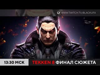 Записи стримов блэка tekken 8 2 финал сюжетки и сценарии