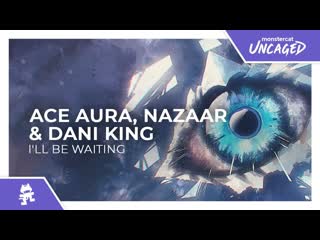 Ace aura nazaar amp dani king ill be waiting monstercat release