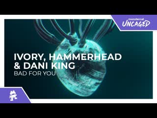 Ivory hammerhead amp dani king bad for you monstercat release