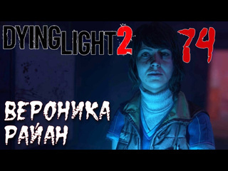 Adonis dying light 2 stay human прохождение на русском 74 вероника райан