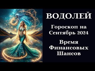 Шепот предков водолей сентябрь 2024 время финансовых шансов ловигороскоп водолей сентябрь 2024 топ удача