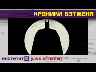 Институт б live stream не суть дзенбуддизма хроники бэтмена