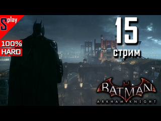 Splay batman arkham knight на 100 hard 15стрим доп задания и загадки риддлера часть 8