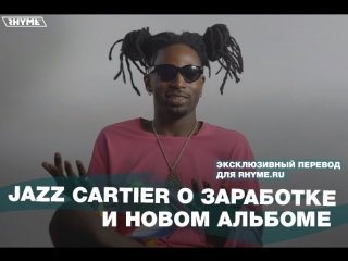 Jazz cartier о заработке и новом альбоме переведено сайтом