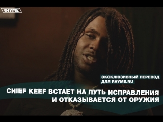 Chief keef встает на путь исправления и отказывается от оружия переведено сайтом