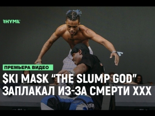 Ski mask the slump god заплакал в прямом эфире изза смерти xxxtentacion рифмы и панчи