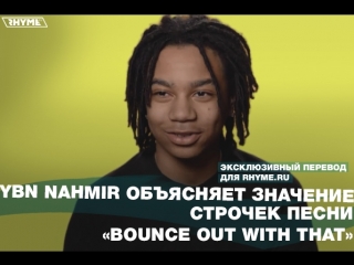 Ybn nahmir объясняет значение строчек песни bounce out with that переведено сайтом